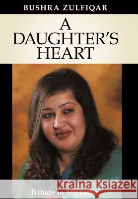 A Daughter's Heart: Tribute to My Father Zulfiqar, Bushra 9781449731281 Westbow Press - książka