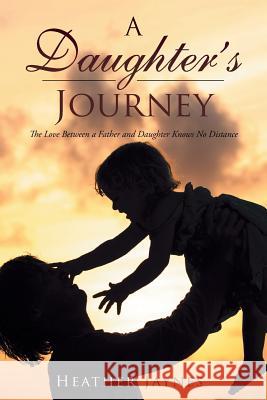 A Daughter's Journey: The Love Between a Father and Daughter Knows No Distance Heather Jaynes 9781524633202 Authorhouse - książka