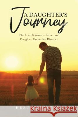 A Daughter's Journey: The Love Between a Father and Daughter Knows No Distance Jaynes, Heather 9781637673072 Booktrail Publishing - książka