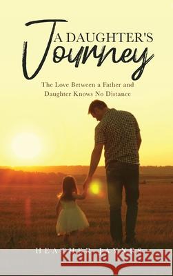 A Daughter's Journey: The Love Between a Father and Daughter Knows No Distance Jaynes, Heather 9781637673522 Booktrail Publishing - książka