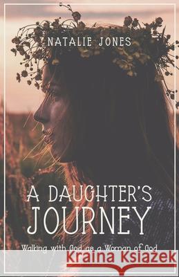 A Daughter's Journey: Walking with God as a Woman of God Erik V. Sahakian Natalie Jones 9781734994902 Abundant Harvest Publishing - książka