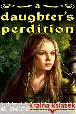 A Daughter's Perdition: Book One of the Second Aurora Chronicles R. Peter Ubtrent 9781312604742 Lulu.com - książka