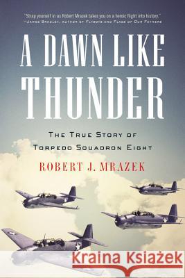 A Dawn Like Thunder: The True Story of Torpedo Squadron Eight Robert J. Mrazek 9780316056533 Back Bay Books - książka