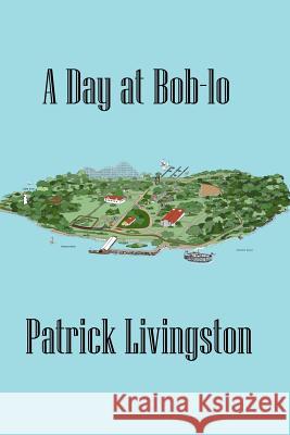 A Day at Bob-Lo Patrick Livingston 9781523272259 Createspace Independent Publishing Platform - książka