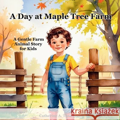 A Day at Maple Tree Farm: A Gentle Farm Animal Story for Kids Ages 3-7 About Nature, Family, and Life on the Farm, Picture Book Thompson, Catherine A. 9798289003027 Independently Published - książka