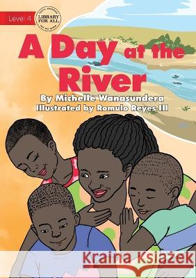 A Day at the River Michelle Wanasundera, Romulo Reyes, III 9781922991348 Library for All - książka