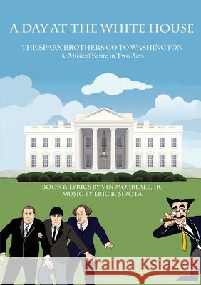 A Day At The White House: The Sparx Brothers Go To Washington Vin Morreale Eric B. Sirota 9781088013090 Academy Arts Press - książka