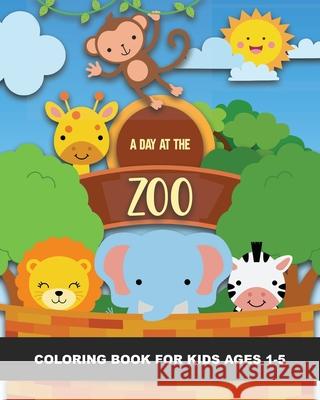 A Day at the Zoo Coloring Book for Kids Ages 1-5: Lions, Tigers, Monkeys, Elephant, Kangaroo, Emu, Horse, Goat, Pigs, Rhino, and More - Fun & Simple Images Aimed at Preschoolers & Toddlers. Great souv Years Truly 9798708479129 Independently Published - książka