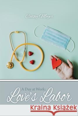 A Day at Work: Love's Labor Cathy Moyer 9781638671114 Dorrance Publishing Co. - książka