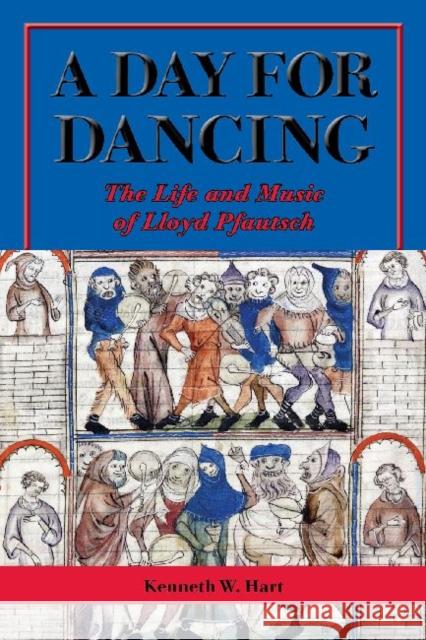 A Day for Dancing: The Life and Music of Lloyd Pfautsch Kenneth W. Hart 9781574415674 University of North Texas Press - książka