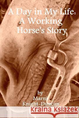 A Day in My Life: A Working Horse's Story Marni Knight-Duncan 9781466275430 Createspace - książka