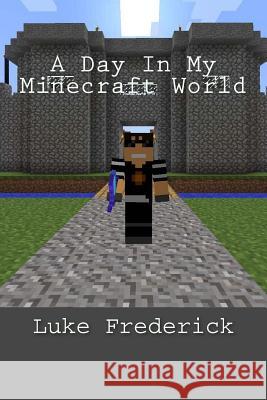 A Day In My Minecraft World Luke K. Frederick 9781499206302 Createspace Independent Publishing Platform - książka