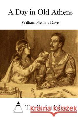 A Day in Old Athens William Stearns Davis The Perfect Library 9781511728195 Createspace - książka