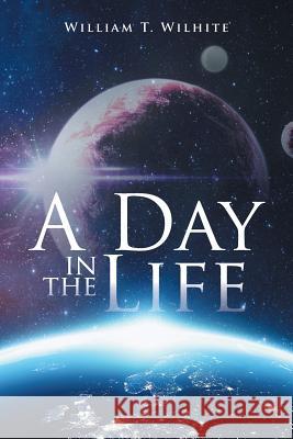 A Day in the Life William T Wilhite 9781524565589 Xlibris - książka