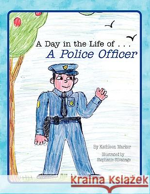 A Day in the Life of . . . A Police Officer Marker, Kathleen 9781436352208 Xlibris Corporation - książka