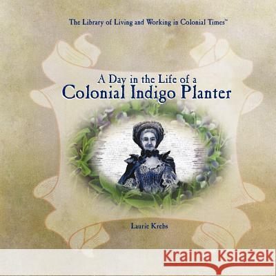 A Day in the Life of a Colonial Indigo Planter Laurie Krebs 9780823962297 PowerKids Press - książka