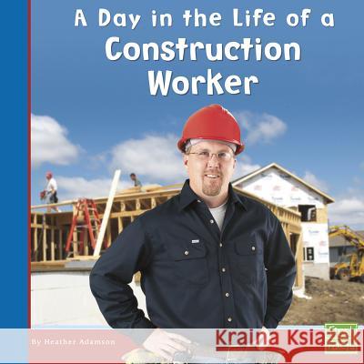 A Day in the Life of a Construction Worker Heather Adamson 9780736846691 Capstone Press - książka