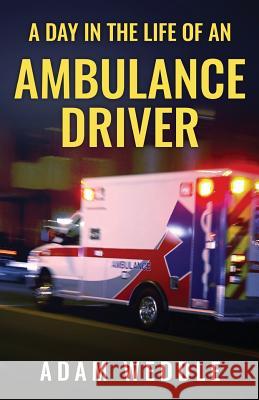 A Day In The Life Of An Ambulance Driver: The Good, The Bad and The Stupid Weddle, Adam L. 9780692823262 Day in the Life of an Ambulance Driver - książka