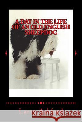 A Day in the Life of an Old English Sheepdog Larry Ashford 9781518677120 Createspace Independent Publishing Platform - książka