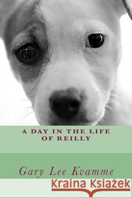 A Day in the Life of Reilly Gary Lee Kvamme 9781533261137 Createspace Independent Publishing Platform - książka