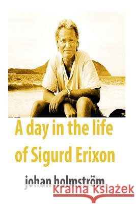 A day in the life of Sigurd Erixon Holmstrom, Johan 9781511556590 Createspace - książka