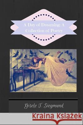 A Day of Dreaming: A Collection of Poetry Gisele T. Siegmund 9781517196202 Createspace - książka