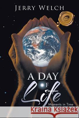 A Day of Life: Moments in Time Welch, Jerry 9781466970397 Trafford Publishing - książka