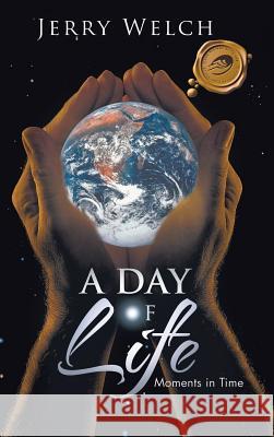 A Day of Life: Moments in Time Welch, Jerry 9781466970410 Trafford Publishing - książka