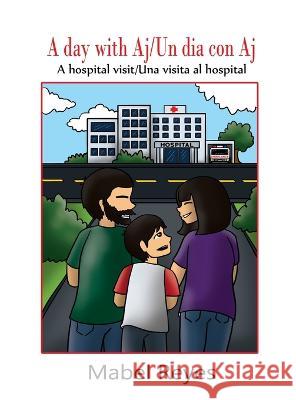A Day with Aj/Un dia con Aj: A hospital visit/Una visita al hospital Mabel Reyes 9781959143185 Mabel Reyes - książka