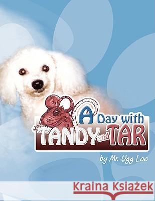 A Day with Tandy and Tar MR Ugg Lee 9781436363761 Xlibris Corporation - książka