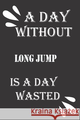 A day without long jump is a day wasted Journal &notebook Notebook 9781656462831 Independently Published - książka