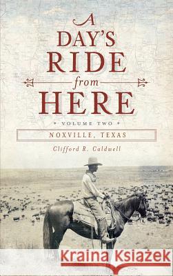 A Day's Ride from Here Volume 2: Noxville, Texas Clifford R. Caldwell 9781540230768 History Press Library Editions - książka