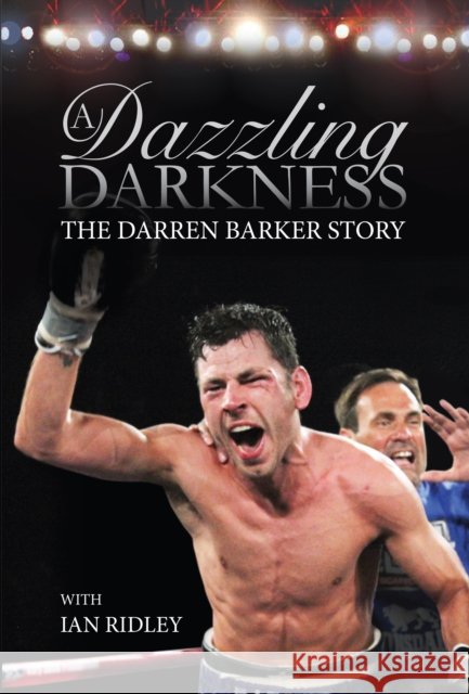A Dazzling Darkness: The Darren Barker Story  9780992658533 Floodlit Dreams Ltd - książka