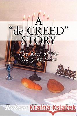 A 'de-CREED' STORY: The Rest of the Story of Jesus Haldane, Robert, Jr. 9781434383624 Authorhouse - książka