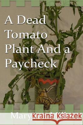 A Dead Tomato Plant and a Paycheck Maryann Miller 9781719870153 Independently Published - książka