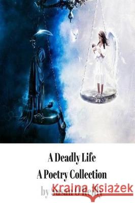 A Deadly Life: A Poetry and Microfiction Collection Susan O'Reilly 9781976178924 Createspace Independent Publishing Platform - książka