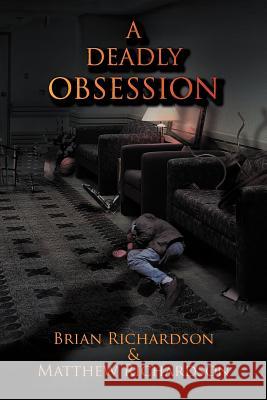 A Deadly Obsession Brian Richardson Matthew Richardson 9781468524536 Authorhouse - książka