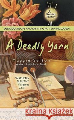 A Deadly Yarn [With Recipes and Knitting Pattern] Maggie Sefton 9780425207079 Berkley Publishing Group - książka