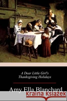 A Dear Little Girl's Thanksgiving Holidays Amy Ella Blanchard 9781986787697 Createspace Independent Publishing Platform - książka