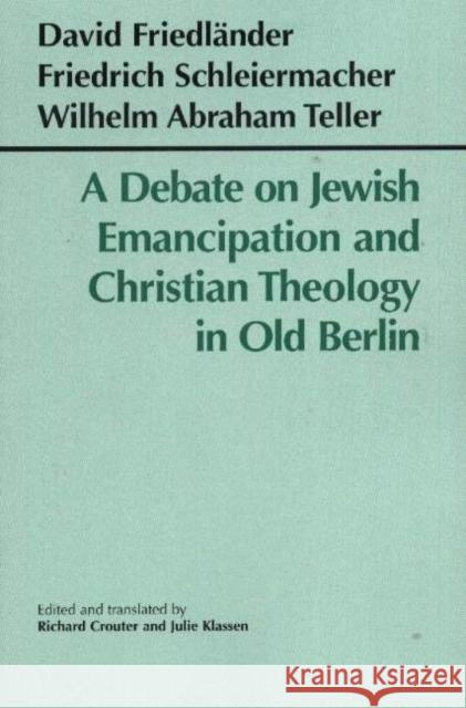 A Debate on Jewish Emancipation and Christian Theology in Old Berlin D. Friedlander Friedrich Schleiermacher 9780872207202 HACKETT PUBLISHING CO, INC - książka