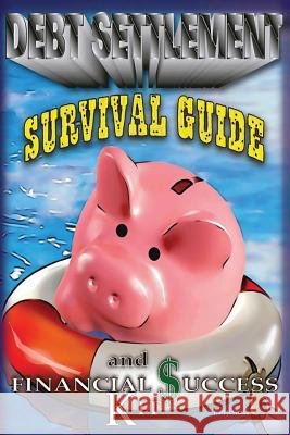 A Debt Settlement Survival Guide & Financial Success Kit. MR Karl J. Struss MR Karl J. Struss 9781502854261 Createspace - książka