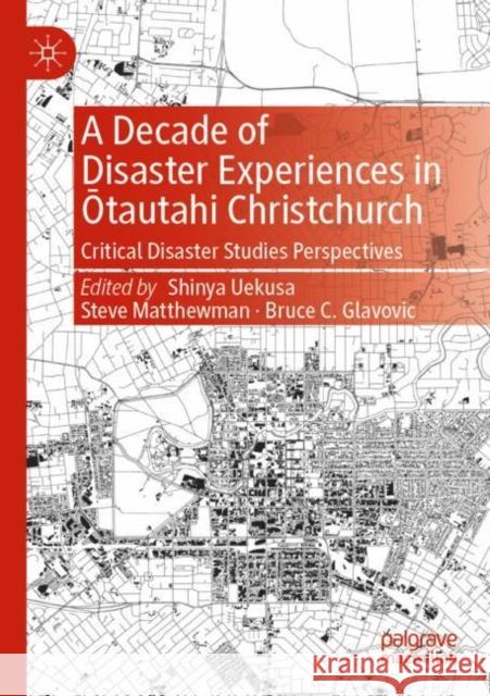 A Decade of Disaster Experiences in Ōtautahi Christchurch: Critical Disaster Studies Perspectives Shinya Uekusa Steve Matthewman Bruce C. Glavovic 9789811668654 Palgrave MacMillan - książka