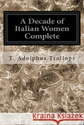 A Decade of Italian Women Complete T. Adolphus Trollope 9781547249947 Createspace Independent Publishing Platform - książka