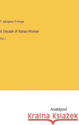 A Decade of Italian Women: Vol. I T. Adolphus Trollope 9783382300333 Anatiposi Verlag - książka