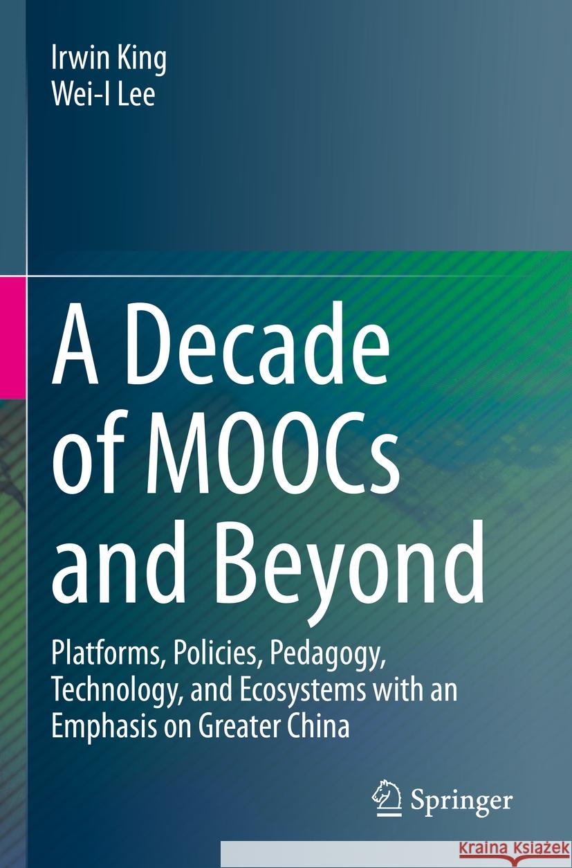 A Decade of Moocs and Beyond: Platforms, Policies, Pedagogy, Technology, and Ecosystems with an Emphasis on Greater China Irwin King Wei-I Lee 9783031152436 Springer - książka