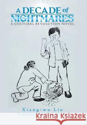 A Decade of Nightmares: A Cultural Revolution Novel Xiang-Wu Liu 9781546249047 Authorhouse - książka