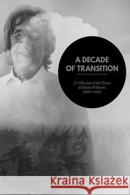 A Decade of Transition: A Collection of the Poems of David Williams, 2004-2014 David Franklyn Williams 9780620706865 Morgan & Masterson LLC - książka