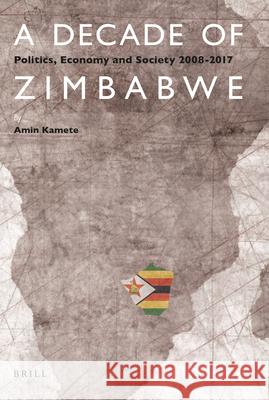 A Decade of Zimbabwe: Politics, Economy and Society 2008-2017 Amin Kamete 9789004349063 Brill - książka
