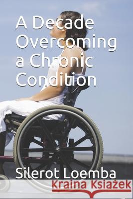 A Decade Overcoming a Chronic Condition Silerot Loemba 9781651298725 Independently Published - książka