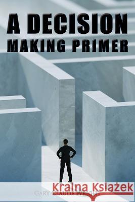 A Decision Making Primer G Claude Wright   9798886406993 Ewings Publishing LLC - książka